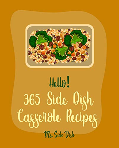 Hello! 365 Side Dish Casserole Recipes: Best Side Dish Casserole Cookbook Ever For