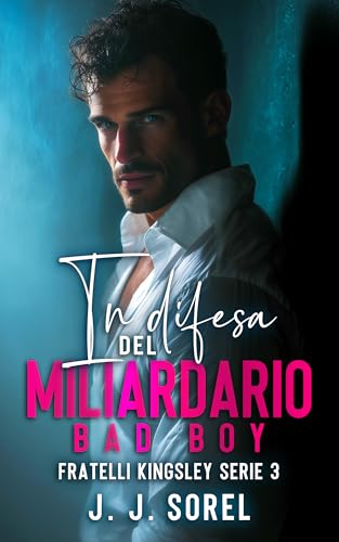 IN DIFESA DEL MILIARDARIO BAD BOY (Fratelli Kingsley Serie Vol. 3) (Italian Edition)