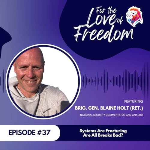 Systems Are Fracturing&mdash;Are All Breaks Bad? | Brig. Gen. Blaine Holt | FLF Ep. 37