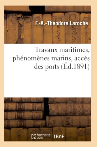 Travaux maritimes, phénomènes marins, accès des ports (Éd.1891) (Savoirs Et Traditions) (French Edition)