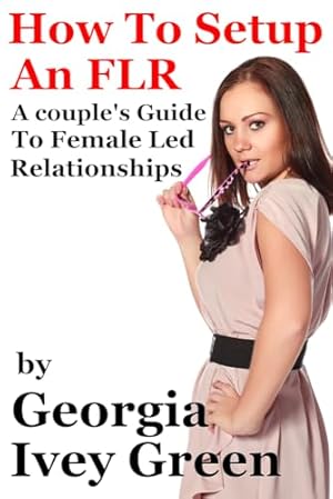 How To Set Up An FLR: A Couple's Guide to Female Led Relationships (Female Lead Relationships)