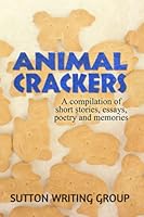 Animal Crackers - A compilation of short stories, essays, poetry, and memories (Sutton Writing Group Compilations) 198198027X Book Cover