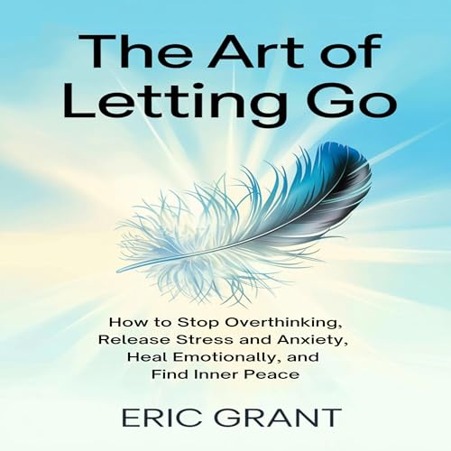 『The Art of Letting Go: How to Stop Overthinking, Release Stress and Anxiety, Heal Emotionally, and Find Inner Peace』のカバーアート