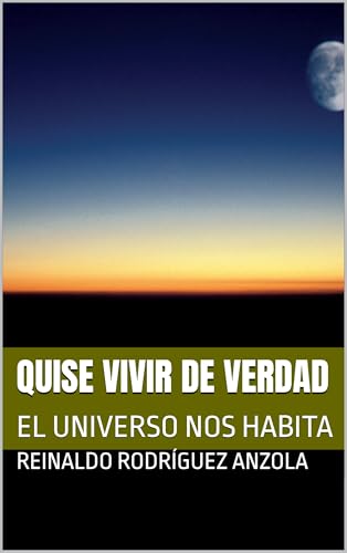 QUISE VIVIR DE VERDAD: EL UNIVERSO NOS HABITA