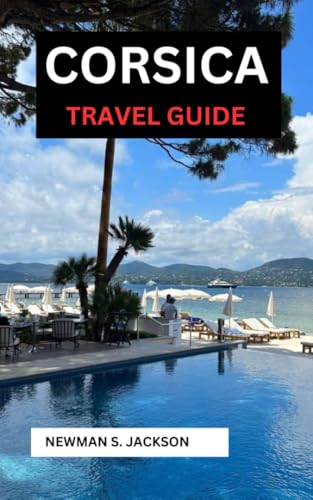 Corsica Travel Guide: Updated vacation Guide book for tourists and new visitors (The Global Traveler's Guide 12)