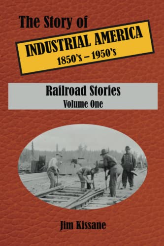Railroad Stories: The Story of Industrial America (1850's - 1950's) Volume One