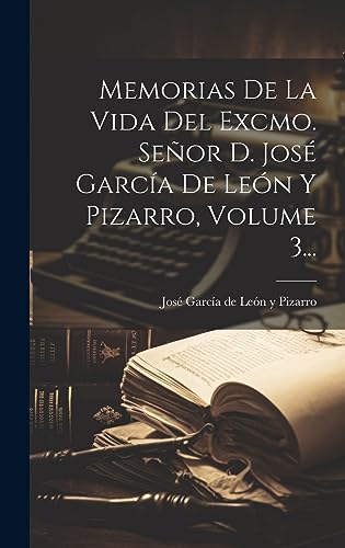 Memorias De La Vida Del Excmo. Señor D. José García De León Y Pizarro, Volume 3... (Spanish Edition)