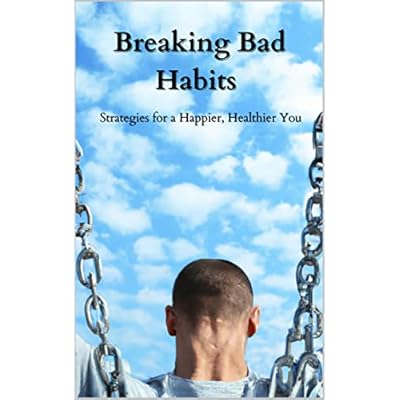 Breaking Bad Habits: Strategies for a Happier, Healthier You