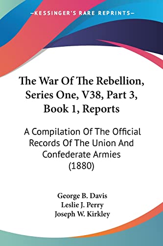 The War Of The Rebellion, Series One, V38, Part 3, Book 1, Reports: A Compilation Of The Official Records Of The Union And Confederate Armies (1880)