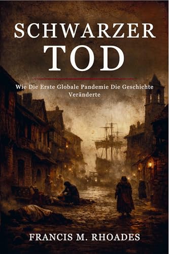 Schwarzer Tod: Wie Die Erste Globale Pandemie Die Geschichte Veränderte (German Edition)