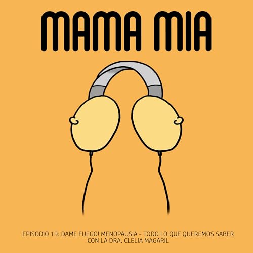 Episodio 19 - Dame Fuego! Menopausia: Todo lo que queremos saber, con la Dra. Clelia Magaril