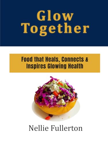 Glow Together: Food that Heals, Connects & Inspires Glowing Health