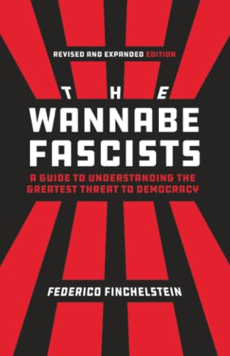 The Wannabe Fascists: A Guide to Understanding the Greatest Threat to Democracy, Revised and Expanded Edition