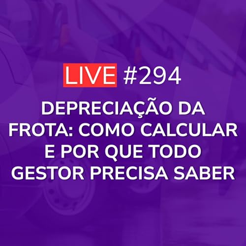 Depreciação da Frota: Como Calcular e Por Que Todo Gestor Precisa Saber | Live 294