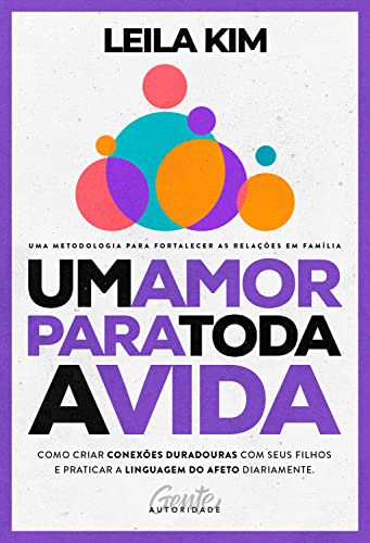 Um amor para toda a vida: Como criar conexões duradouras com seus filhos e praticar a linguagem do afeto diariamente