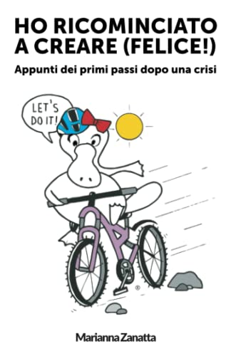 Ho ricominciato a creare (felice!): Appunti dei primi passi dopo una crisi (The Platypus Twist: Cado Creo Condivido) (Italian Edition)