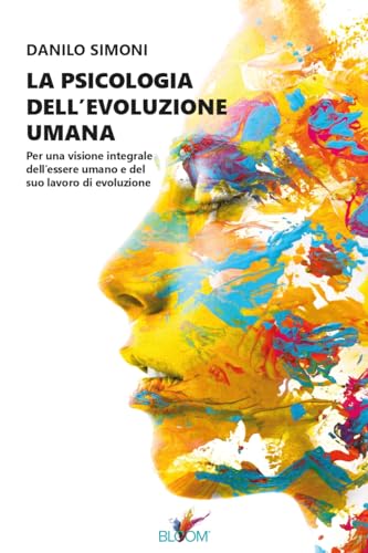 LA PSICOLOGIA DELL'EVOLUZIONE UMANA. Per una visione integrale dell'essere umano e del suo lavoro di evoluzione (Danilo Simoni)