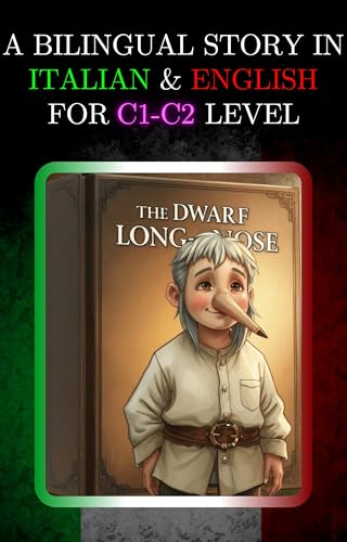 A BILINGUAL STORY IN ITALIAN AND ENGLISH FOR C1-C2 LEVEL: THE DWARF LONG-NOSE (Bilingual Book Series: Italian - English)