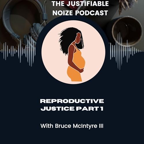 Episode 46 - Reproductive Justice Part 1 Featuring Bruce Mc Intyre III
