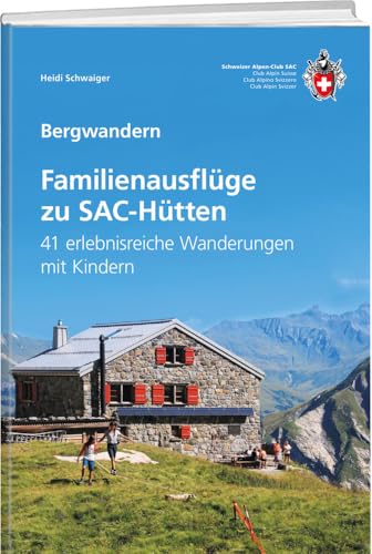Familienausflüge zu SAC-Hütten: 41 erlebnisreiche Wanderungen mit Kindern (SAC-Erlebnis)