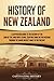 History of New Zealand: A Captivating Guide to the History of the Land of the Long White Cloud, from the Polynesians Through the M&Auml;ori Musket Wars to the Present (Australasia)
