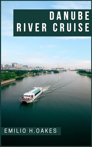 Danube River Cruise Travel Guide 2024 : Comprehensive Cruise Expedition for First Timer Visitor to Discover the Danube's Landscapes, Culinary Delights, Historic Marvels, and Cultural Gems