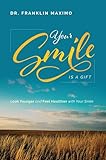 Your Smile Is A Gift: Look Younger and Feel Healthier with Your Smile