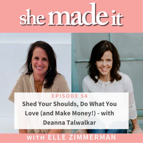 54. Shed Your "Shoulds," Do What You Love (And Make Money!) - with Deanna Talwalkar