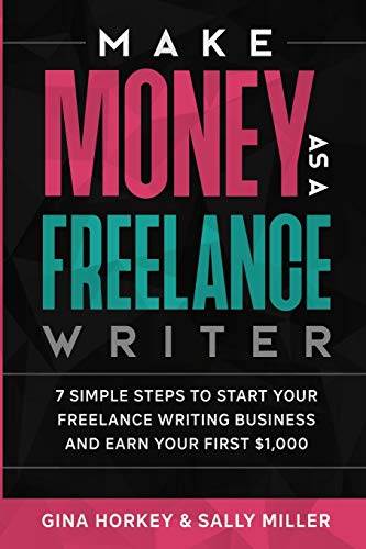 Make Money As A Freelance Writer: 7 Simple Steps to Start Your Freelance Writing Business and Earn Your First $1,000 (Make Money From Home)