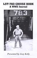 LST-783 Cruise Book, A WWII Journal by Joey Kelly (2011-05-03) B01FEMER0C Book Cover
