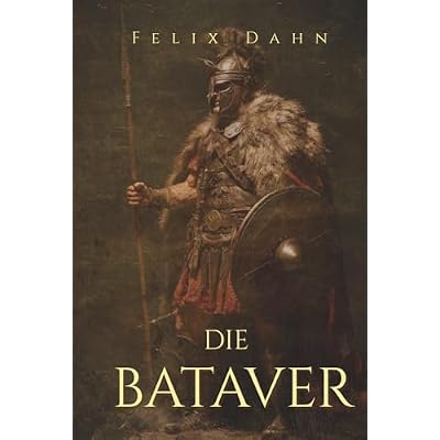 Die Bataver: Historischer Roman aus der V&ouml;lkerwanderung