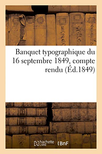 Banquet typographique du 16 septembre 1849, compte rendu. Septième année, An II de la république (French Edition)