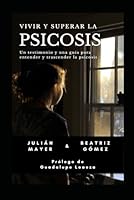 Vivir y superar la psicosis: Un testimonio y una guía para entender y trascender la psicosis (Spanish Edition) B0DGDQYYG7 Book Cover
