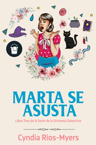 Marta Se Asusta: Libro Tres de la Serie de la Sirvienta Detective (Spanish Edition)
