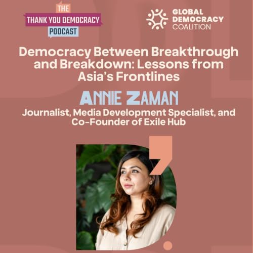 Democracy Between Breakthrough and Breakdown: Lessons from Asia&rsquo;s Frontlines with Annie Zaman