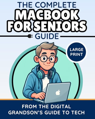 The Complete MacBook for Seniors Guide (Large Print Edition): Easy and Practical Tips for Beginners (The Digital Grandson’s Tech Made Simple)