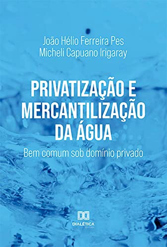 Privatização e mercantilização da água: bem comum sob domínio privado