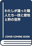 わたしが逢った職人たち 技と意地と粋の世界
