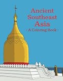 Ancient Southeast Asia: A Coloring Book for Adults with ancient artifacts, temples and sites from Thailand, Cambodia, Indonesia, Myanmar, the Philippines, Vietnam and more