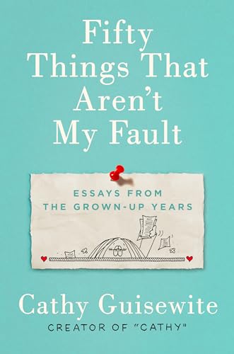 Fifty Things That Aren't My Fault: Essays from the Grown-up Years