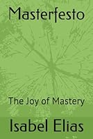 Masterfesto, The Joy of Mastery: A Journey 1649530846 Book Cover