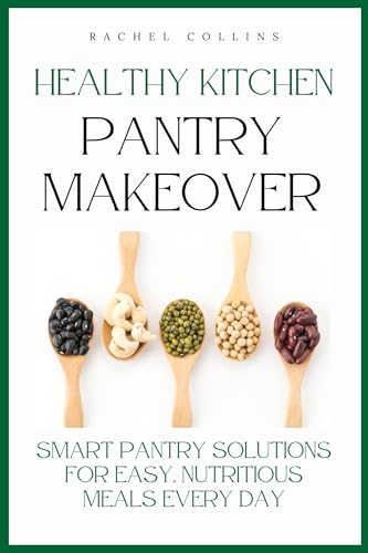Healthy Kitchen Pantry Makeover: Smart Pantry Solutions for Easy, Nutritious Meals Every Day