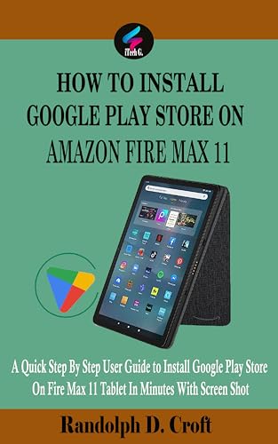 HOW TO INSTALL GOOGLE PLAY STORE ON AMAZON FIRE MAX 11: A Quick Step By Step User Guide to Install...