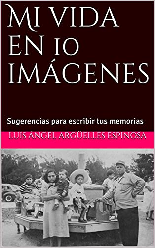 Mi vida en 10 imágenes: Sugerencias para escribir tus memorias (Spanish Edition)