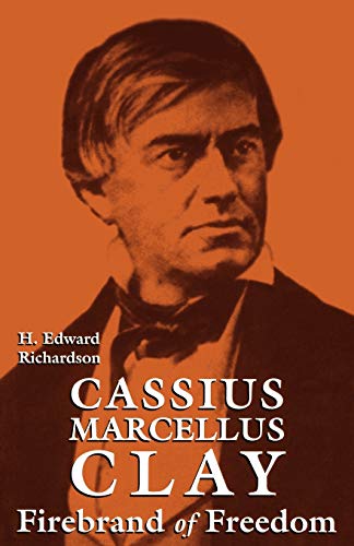 Cassius Marcellus Clay: Firebrand of Freedom