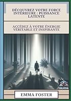 Découvrez Votre Force Intérieure - Puissance Latente: Accédez À Votre Énergie Véritable Et Inspirante (French Edition) B0F62MFGTQ Book Cover