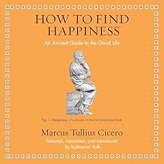 How to Find Happiness Audiolibro Por Marcus Tullius Cicero, Katharina Volk - editor translator introduction arte de portada