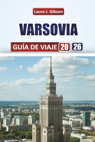 VARSOVIA GUÍA DE VIAJE 2026: Descubre calles históricas, cultura moderna y vida local con itinerarios prácticos y consejos de expertos