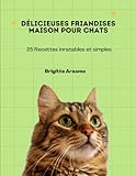 Délicieuses friandises maison pour chats: 25 Recettes inratables et simples