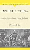 Operatic China: Staging Chinese Identity Across the Pacific (Palgrave Studies in Theatre and Performance History)